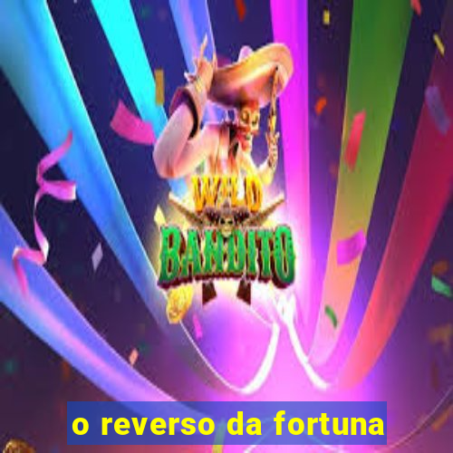 o reverso da fortuna